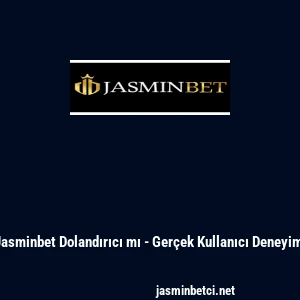 Jasminbet Dolandırıcı mı - Ger&ccedil;ek Kullanıcı Deneyimi